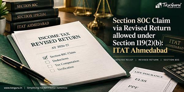 Section 80C Claim via Revised Return allowed under Section 119(2)(b): ITAT Ahmedabad