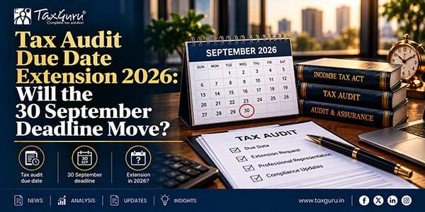 Tax Audit Due Date Extension 2026: Will the 30 September Deadline Move?