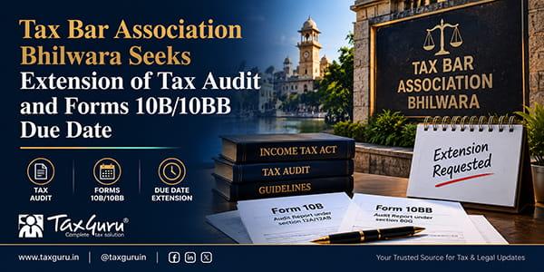 Tax Bar Association Bhilwara Seeks Extension of Tax Audit and Forms 10B-10BB Due Date