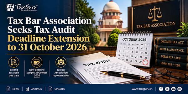 Tax Bar Association Seeks Tax Audit Deadline Extension to 31 October 2026
