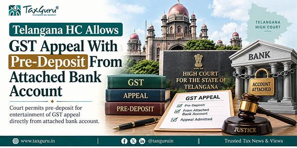Telangana HC Allows GST Appeal With Pre-Deposit From Attached Bank Account