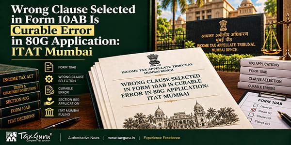 Wrong Clause Selected in Form 10AB Is Curable Error in 80G Application: ITAT Mumbai