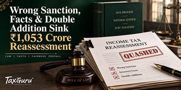 Wrong Sanction, Facts & Double Addition Sink ₹1,053 Crore Reassessment