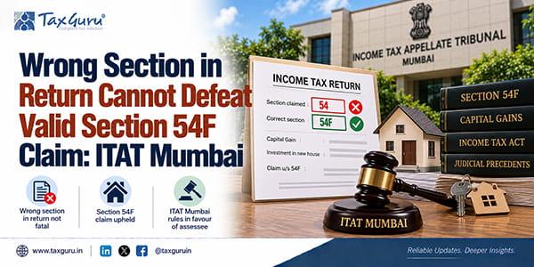 Wrong Section in Return Cannot Defeat Valid Section 54F Claim: ITAT Mumbai