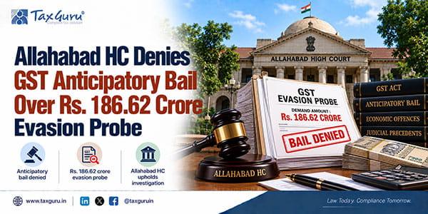 Allahabad HC Denies GST Anticipatory Bail Over Rs. 186.62 Crore Evasion Probe
