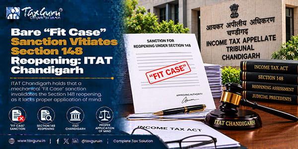 Bare “Fit Case” Sanction Vitiates Section 148 Reopening: ITAT Chandigarh