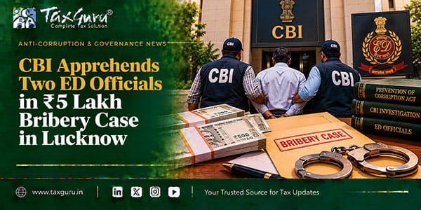 CBI Apprehends Two ED Officials in ₹5 Lakh Bribery Case in Lucknow