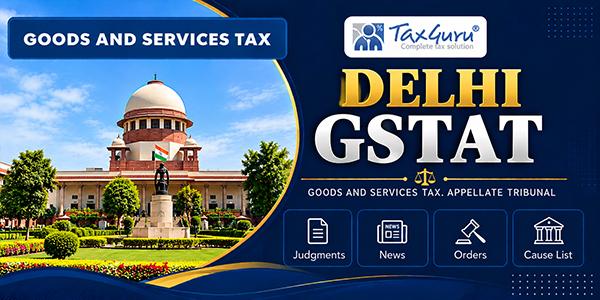 Additional ITC Benefit Requires ₹1.63 Crore Refund: GSTAT Delhi