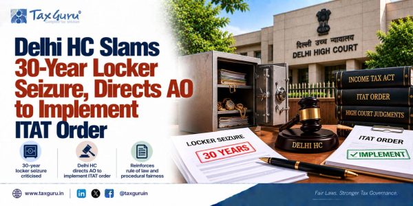 Delhi HC Slams 30-Year Locker Seizure, Directs AO to Implement ITAT Order