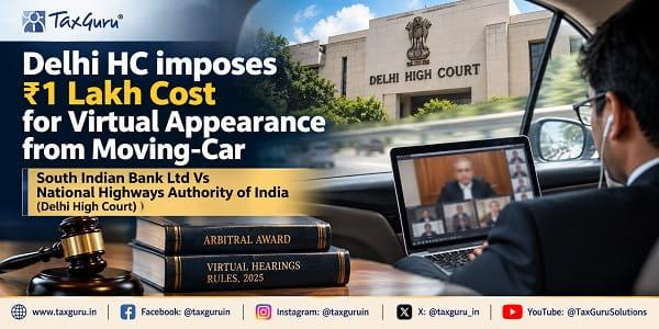 Delhi HC imposes  ₹1 Lakh Cost for Virtual Appearance from Moving-Car