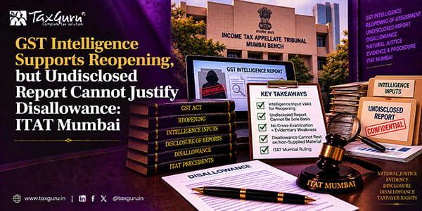 GST Intelligence Supports Reopening, but Undisclosed Report Cannot Justify Disallowance: ITAT Mumbai