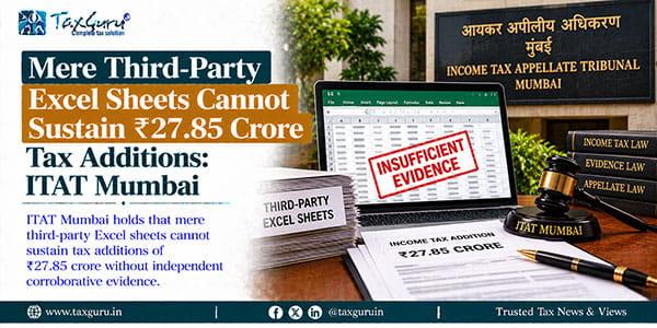 Mere Third-Party Excel Sheets Cannot Sustain ₹27.85 Crore Tax Additions: ITAT Mumbai
