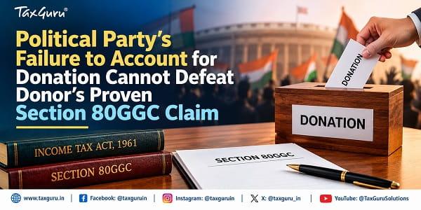 Political Party’s Failure to Account for Donation Cannot Defeat Donor’s Proven Section 80GGC Claim