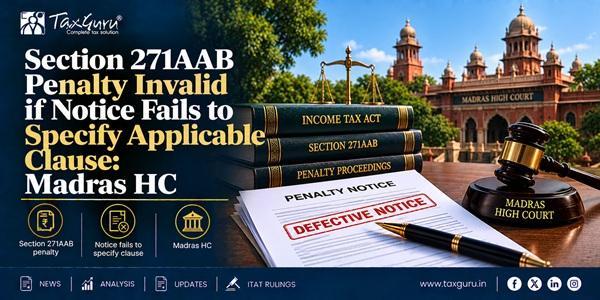 Section 271AAB Penalty Invalid if Notice Fails to Specify Applicable Clause: Madras HC