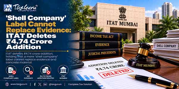 “Shell Company” Label Cannot Replace Evidence: ITAT Deletes ₹4.74 Crore Addition