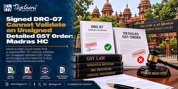 Signed DRC-07 Cannot Validate an Unsigned Detailed GST Order: Madras HC