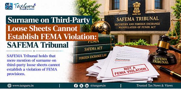 Surname on Third-Party Loose Sheets Cannot Establish FEMA Violation: SAFEMA Tribunal