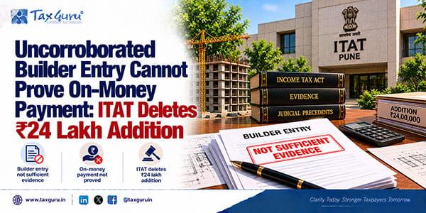 Uncorroborated Builder Entry Cannot Prove On-Money Payment: ITAT Deletes ₹24 Lakh Addition